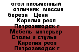 стол письменный “ отличник“ массив береза › Цена ­ 1 900 - Карелия респ., Петрозаводск г. Мебель, интерьер » Столы и стулья   . Карелия респ.,Петрозаводск г.